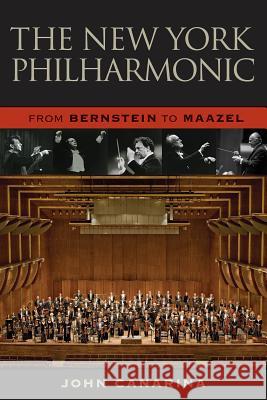 The New York Philharmonic: From Bernstein to Maazel John Canarina 9781574671889 Amadeus Press