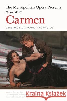 The Metropolitan Opera Presents: Georges Bizet's Carmen: Libretto, Background and Photos Bizet, Georges 9781574674620 Amadeus Press