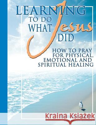 Learning to Do What Jesus Did Wholeness Ministries                     Michael Evans Wholeness Ministries 9781574722321 Archer-Ellison Publishing