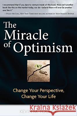 The Miracle of Optimism: Change Your Perspective, Change Your Life Kevin M. Touhey 9781574723779 Archer-Ellison Publishing