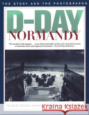 D-Day Normandy: The Story and the Photographs Donald M. Goldstein Katherine V. Dillon 9781574880236 POTOMAC BOOKS INC