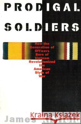 Prodigal Soldiers: How the Generation of Officers Born of Vietnam Revolutionized the American Style of War James Kitfield 9781574881233 Potomac Books