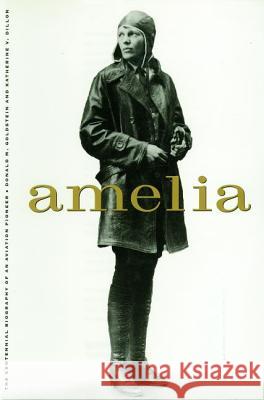 Amelia: A Life of the Aviation Legend Donald M. Goldstein Katherine V. Dillon 9781574881998 Potomac Books