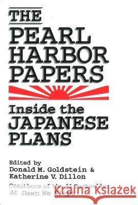 The Pearl Harbor Papers: Inside the Japanese Plans Donald M. Goldstein Katherine V. Dillon 9781574882223 University of Nebraska Press