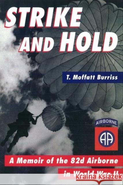Strike and Hold: A Memoir of the 82nd Airborne in World War II Burriss, T. Moffatt 9781574882582