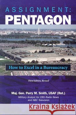 Assignment: Pentagon: How to Excel in a Bureaucracy, 3D Edition, Revised Perry M. Smith 9781574883404