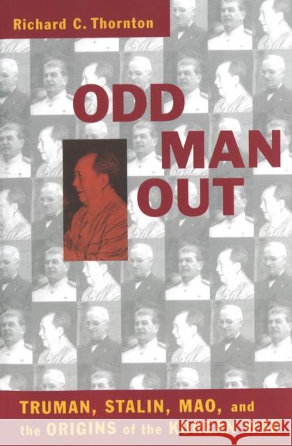Odd Man Out: Truman, Stalin, Mao, and the Origins of the Korean War Thornton, Richard C. 9781574883435 Potomac Books