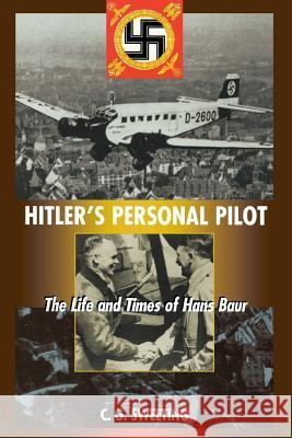 Hitler's Personal Pilot: The Life and Times of Hans Baur C. G. Sweeting 9781574884029 Potomac Books