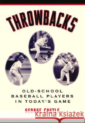 Throwbacks: Old-School Baseball Players in Today's Game George Castle 9781574884531 Potomac Books