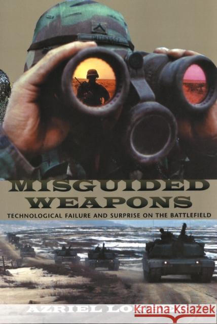 Misguided Weapons: Technological Failure and Surprise on the Battlefield Lorber, Azriel 9781574885286 Brassey's US