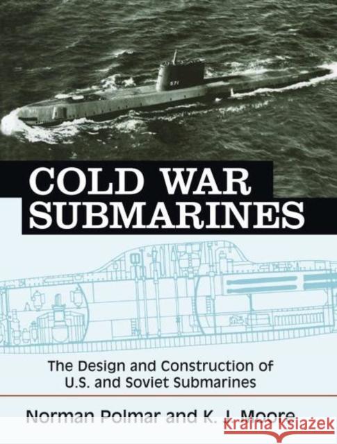Cold War Submarines: The Design and Construction of U.S. and Soviet Submarines Polmar, Norman 9781574885309