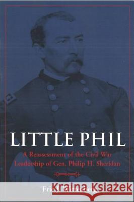 Little Phil: A Reassessment of the Civil War Leadership of Gen. Philip H. Sheridan Wittenberg, Eric J. 9781574885484 Potomac Books