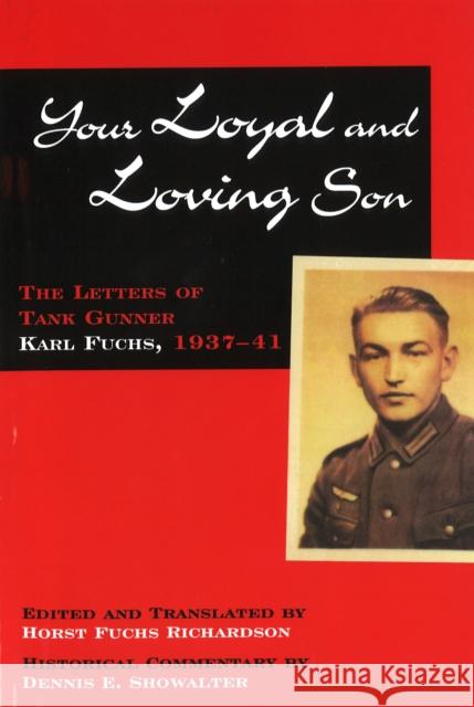 Your Loyal and Loving Son: The Letters of Tank Gunner Karl Fuchs, 1937-41 Horst Fuchs Richardson Horst Fuchs Richardson Dennis E. Showalter 9781574885675