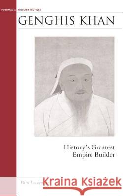Genghis Khan: History's Greatest Empire Builder Paul Lococo 9781574885712