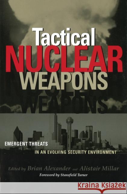 Tactical Nuclear Weapons: Emergent Threats in an Evolving Security Environment Millar Alexander Brian S. Alexander Alistair Millar 9781574885859 Potomac Books