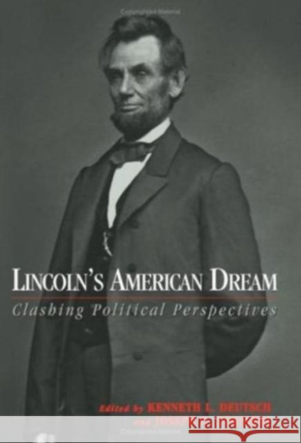 Lincoln's American Dream: Clashing Political Perspectives Kenneth L. Deutsch Joseph R. Fornieri 9781574885880 Potomac Books