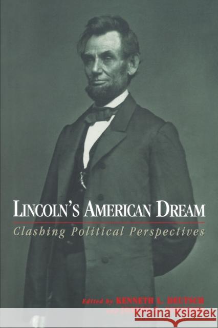 Lincoln's American Dream: Clashing Political Perspectives Kenneth L. Deutsch Joseph R. Fornieri 9781574885897