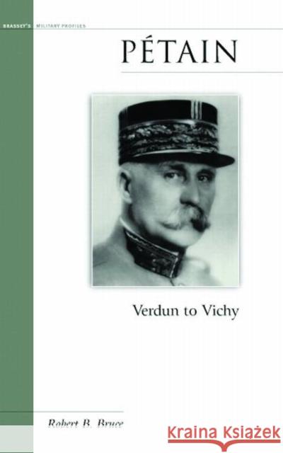 Petain: Verdun to Vichy Robert B. Bruce 9781574885989 Potomac Books Inc.