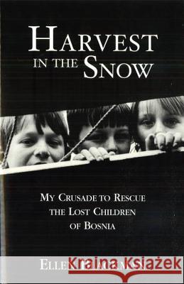 Harvest in the Snow: My Crusade to Rescue the Lost Children of Bosnia Ellen Blackman 9781574885996