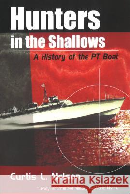 Hunters in the Shallows: A History of the Pt Boat Nelson, Curtis L. 9781574886016