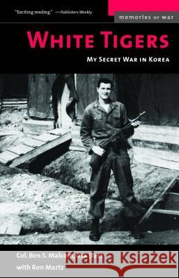 White Tigers: My Secret War in North Korea Ben S. Malcom Ron Martz 9781574886054 Potomac Books
