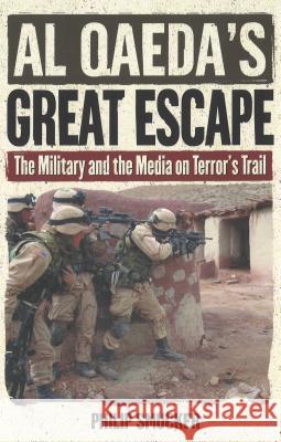 Al Qaeda's Great Escape: The Military and the Media on Terror's Trail Philip Smucker 9781574886290 Potomac Books