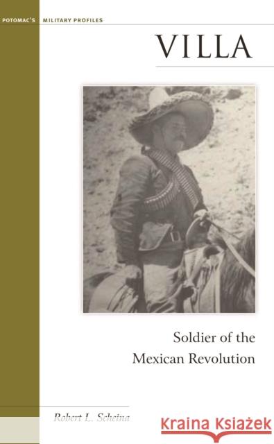 Villa: Soldier of the Mexican Revolution Scheina, Robert L. 9781574886627 Potomac Books