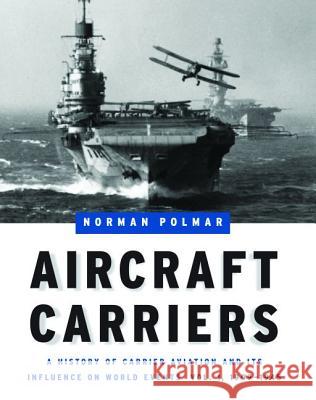 Aircraft Carriers: A History of Carrier Aviation and Its Influence on World Events, Volume I: 1909-1945 Norman Polmar Minoru Genda Eric M. Brown 9781574886634 Potomac Books