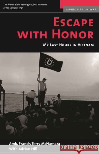 Escape with Honor: My Last Hours in Vietnam Francis Terry McNamara Adrian Hill 9781574886931 Potomac Books
