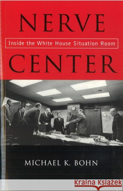 Nerve Center: Inside the White House Situation Room Michael K. Bohn 9781574887006 Potomac Books