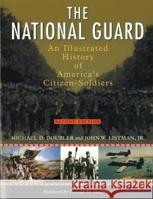 The National Guard: An Illustrated History of America's Citizen-Soldiers Michael D. Doubler John W., Jr. Listman Donald M. Goldstein 9781574887037 Potomac Books