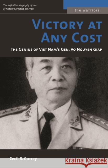 Victory at Any Cost: The Genius of Viet Nam's Gen. Vo Nguyen Giap Cecil B. Currey 9781574887426 Potomac Books