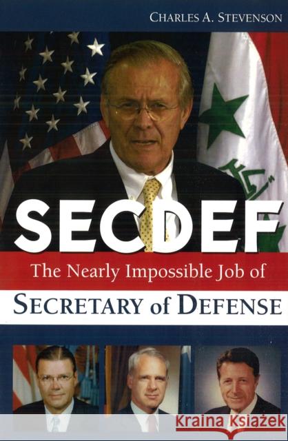 Secdef: The Nearly Impossible Job of Secretary of Defense Stevenson, Charles A. 9781574887952