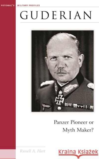 Guderian: Panzer Pioneer or Myth Maker? Hart, Russell A. 9781574888102 Potomac Books