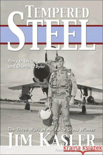 Tempered Steel: The Three Wars of Triple Air Force Cross Winner Jim Kasler Luckett, Perry D. 9781574888348
