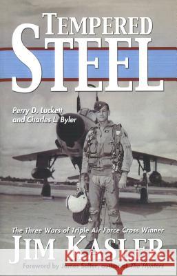 Tempered Steel: The Three Wars of Triple Air Force Cross Winner Jim Kasler Perry D. Luckett Charles L. Byler James Salter 9781574888355 Potomac Books