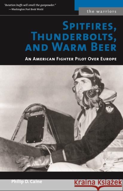 Spitfires, Thunderbolts, and Warm Beer: An American Fighter Pilot Over Europe Caine, Philip D. 9781574888447 POTOMAC BOOKS INC