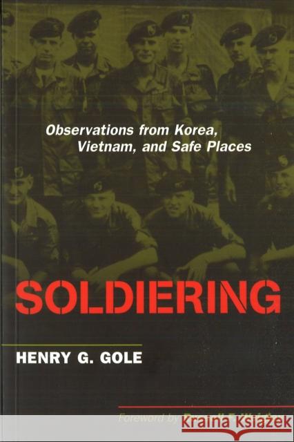 Soldiering: Observations from Korea, Vietnam, and Safe Places Henry G. Gole 9781574888539 Potomac Books