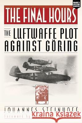 Final Hours: The Luftwaffe Plot Against Goring Steinhoff, Johannes 9781574888638 POTOMAC BOOKS INC