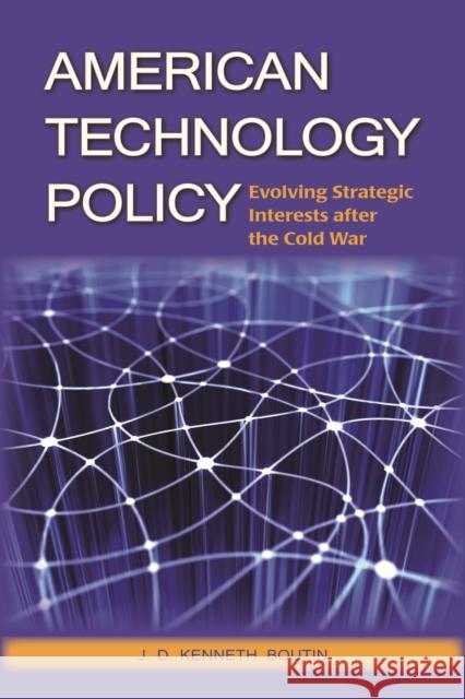 American Technology Policy: Evolving Strategic Interests After the Cold War J. D. Kenneth Boutin 9781574888669
