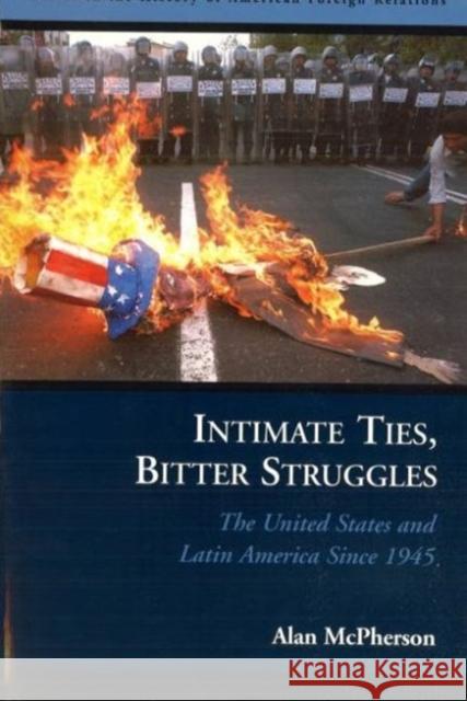 Intimate Ties, Bitter Struggles: The United States and Latin America Since 1945 McPherson, Alan 9781574888751 Potomac Books