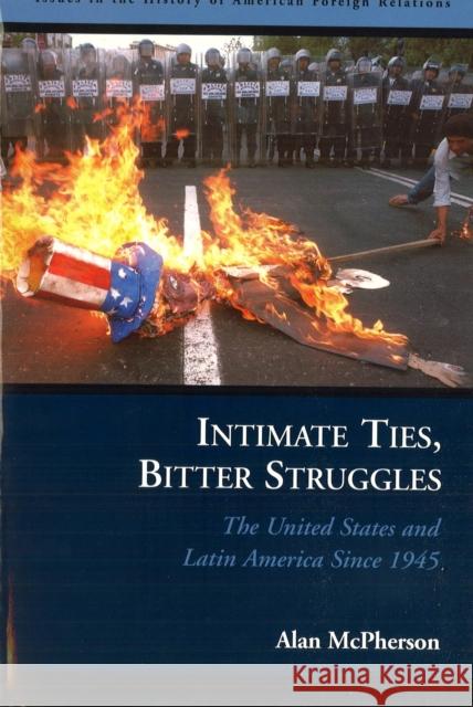 Intimate Ties, Bitter Struggles: The United States and Latin America Since 1945 McPherson, Alan 9781574888768 Potomac Books