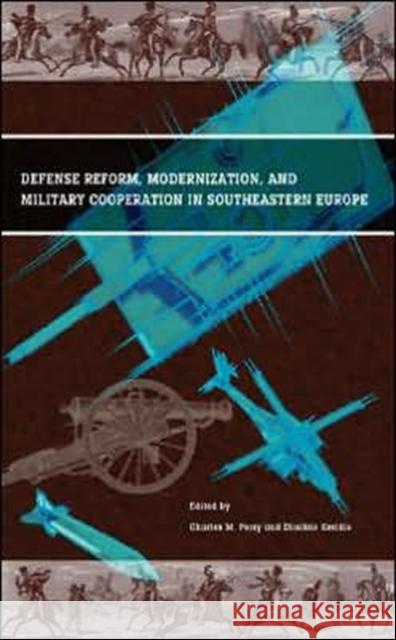 Defense Reform, Modernization, and Military Cooperation in Southeastern Europe Charles M. Perry Dimitris Keridis 9781574889215