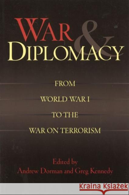 War & Diplomacy: From World War I to the War on Terrorism Andrew Dorman Greg Kennedy 9781574889437 Potomac Books Inc.