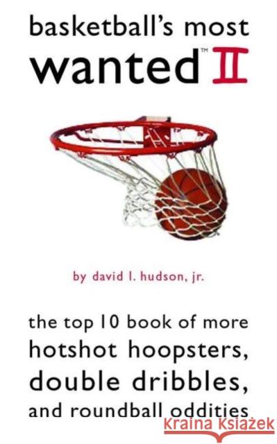 Basketball's Most Wanted II: The Top 10 Book of More Hotshot Hoopsters, Double Dribbles, and Roundball Oddities David L., Jr. Hudson 9781574889505