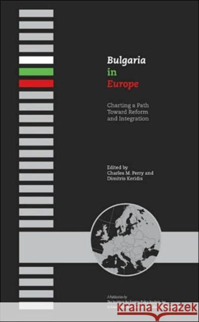 Bulgaria in Europe: Charting a Path Toward Reform and Integration Dimitris Keridis Charles M. Perry Monica R. P. D'Assuna 9781574889550 Potomac Books