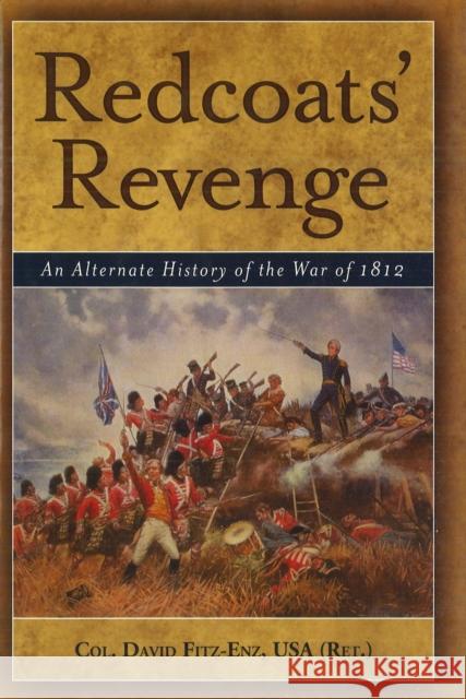 Redcoats' Revenge: An Alternate History of the War of 1812 Fitz-Enz, David 9781574889871 Potomac Books