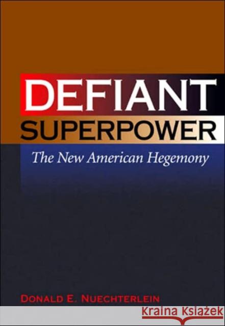 Defiant Superpower: The New American Hegemony Donald E. Nuechterlein 9781574889895 Potomac Books