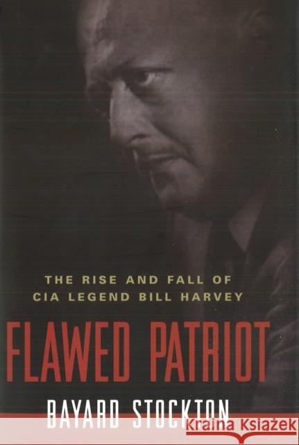 Flawed Patriot: The Rise and Fall of CIA Legend Bill Harvey Stockton, Bayard 9781574889918 Potomac Books Inc.