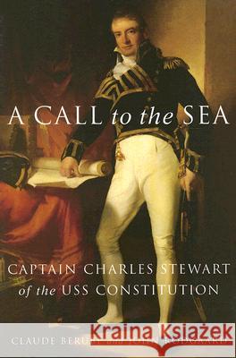 A Call to the Sea: Captain Charles Stewart of the USS Constitution Claude Berube John Rodgaard 9781574889963 Potomac Books